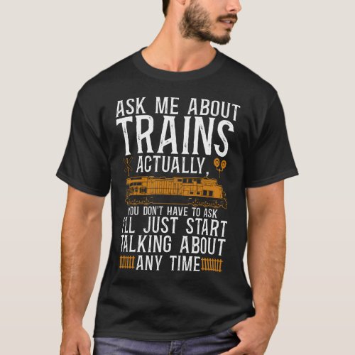 Train Locomotive Ask Me About Trains Actually You T_Shirt