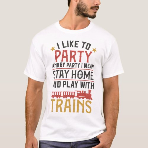 Train Locomotive I Like To Party And By Party I T_Shirt