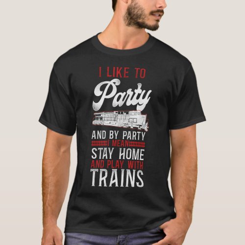 Train Locomotive I Like To Party And By Party I T_Shirt