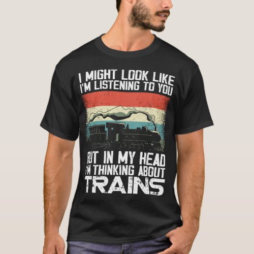 Train Locomotive I Might Look Like Im Listening T_Shirt