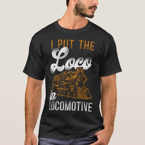 Train Locomotive I Put The Loco In Locomotive Pun T_Shirt