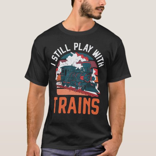 Train Locomotive I Still Play With Trains Vintage T_Shirt