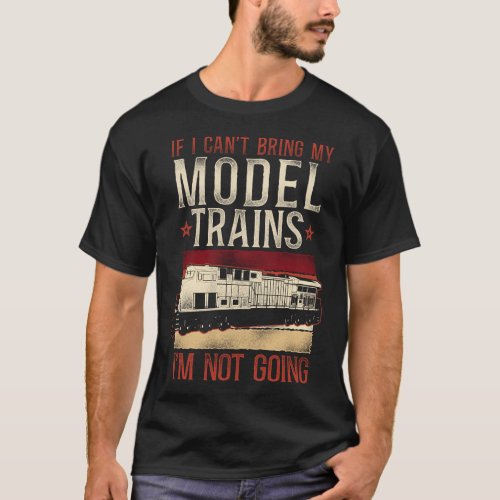 Train Locomotive If I Cant Bring My Model Trains T_Shirt