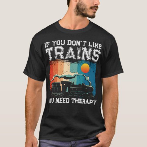 Train Locomotive If You Dont Like Trains You Need T_Shirt