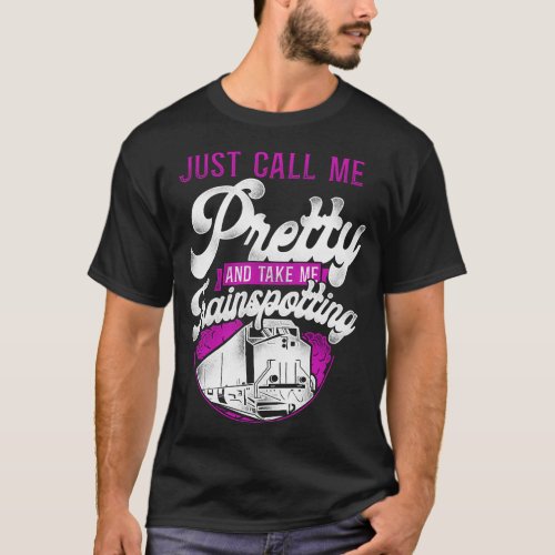 Train Locomotive Just Call Me Pretty And Take Me T_Shirt