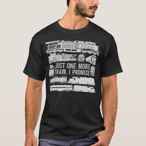 Train Locomotive Just One More Train I Promise T_Shirt