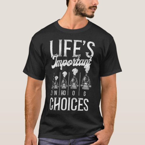 Train Locomotive Lifes Important Choices Z N Ho O T_Shirt