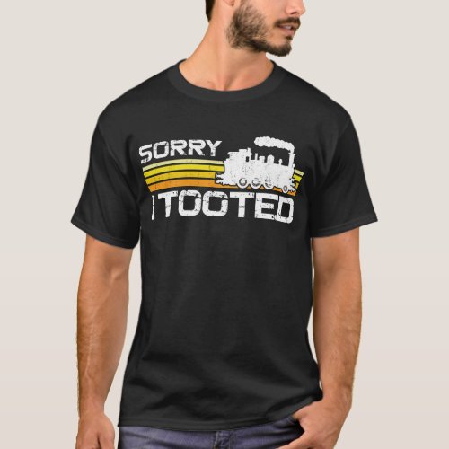 Train Locomotive Sorry I Tooted T_Shirt