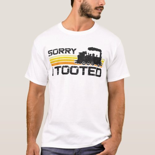 Train Locomotive Sorry I Tooted T_Shirt