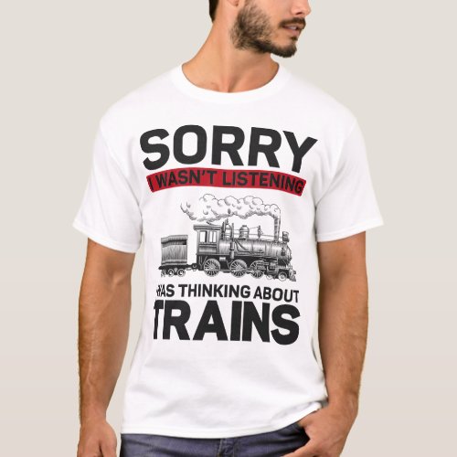 Train Locomotive Sorry I Wasnt Listening I Was T_Shirt