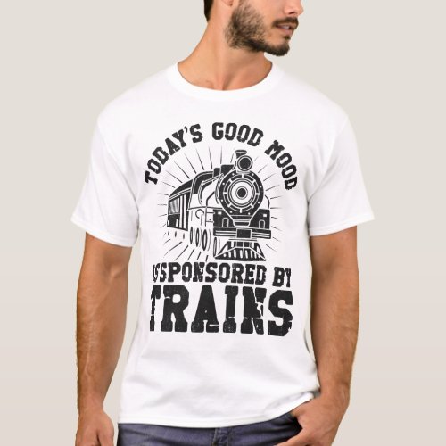 Train Locomotive Todays Good Mood Is Sponsored By T_Shirt