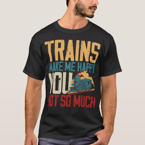 Train Locomotive Trains Make Me Happy You Not So T_Shirt