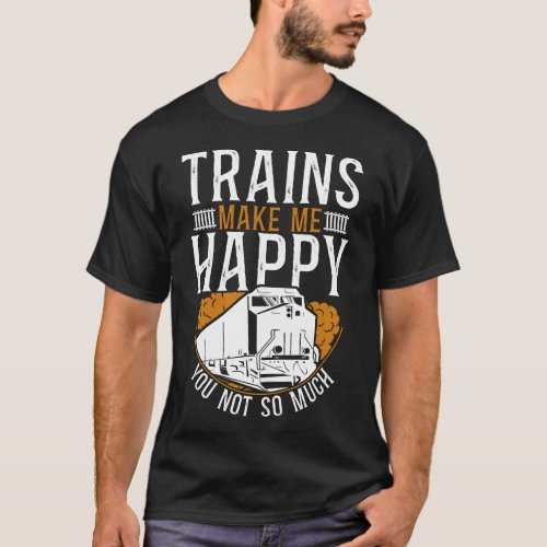 Train Locomotive Trains Make Me Happy You Not So T_Shirt