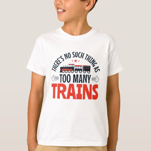Train Lover No Such Thing as Too Many Trains T_Shirt