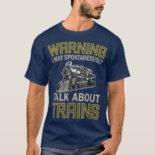 Train Lovers Warning I May Spontaneously Talk Abou T-Shirt