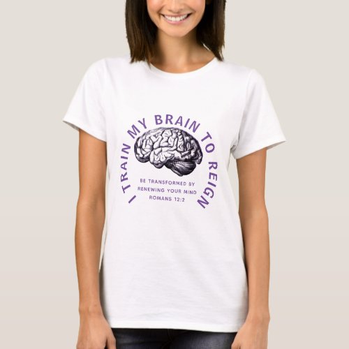 TRAIN MY BRAIN TO REIGN Renew Your Mind Christian T_Shirt