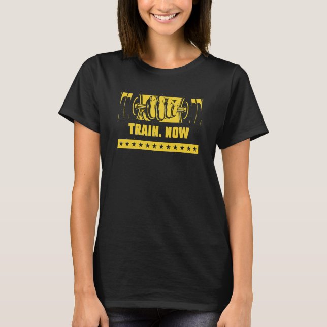 Train Now Workout Motivational Quote Gym Inspirati T-Shirt (Front)