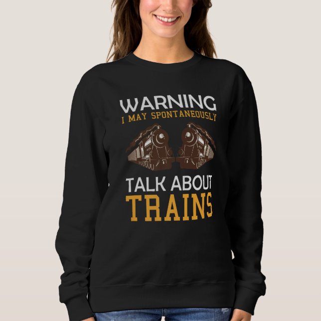 Train Saying Warning I May Spontaneously Talk Abou Sweatshirt (Front)