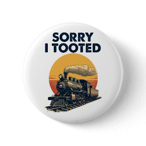Train Sorry I Tooted Funny Locomotive Railroad Button