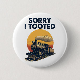 Train Sorry I Tooted Funny Locomotive Railroad Button