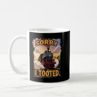 Train Sorry I Tooted Funny Locomotive Railroad Coffee Mug