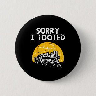 Train Sorry I Tooted Funny Locomotive Railroad Men Button