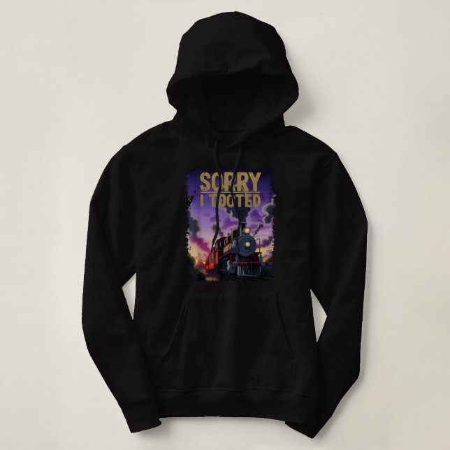Train Sorry I Tooted Funny Locomotive Railroad Men Hoodie (Design Front)