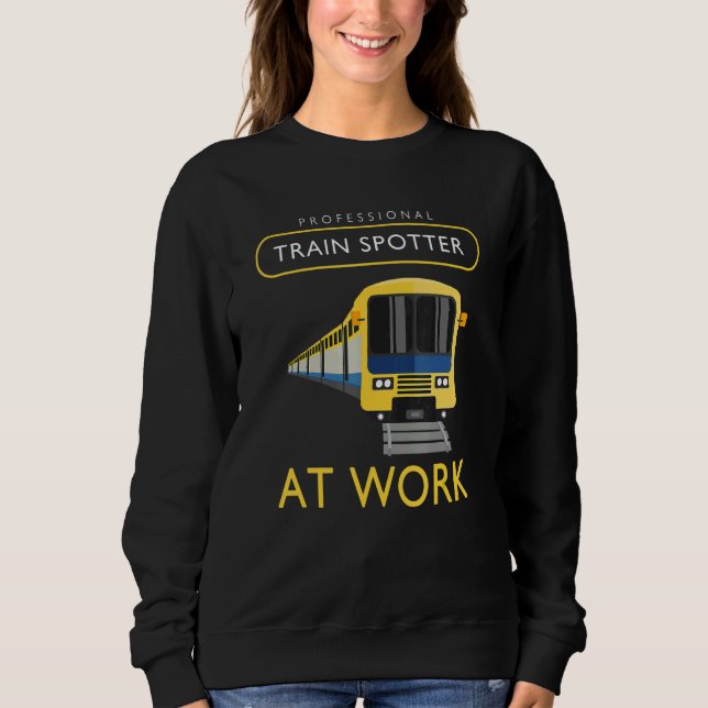 Train Spotting Train Spotter At Work Sweatshirt (Front)