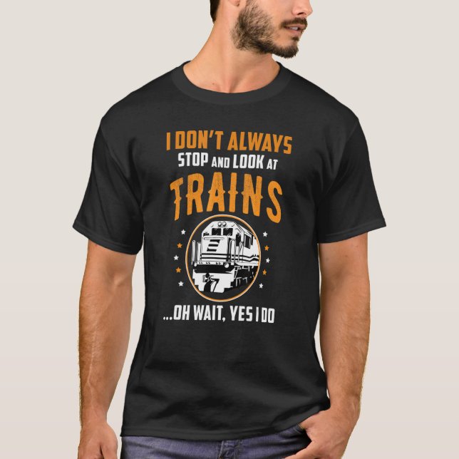 Train Station Saying Joke I Don't Always Stop And  T-Shirt (Front)