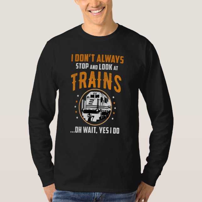 Train Station Saying Joke I Don't Always Stop And  T-Shirt (Front)