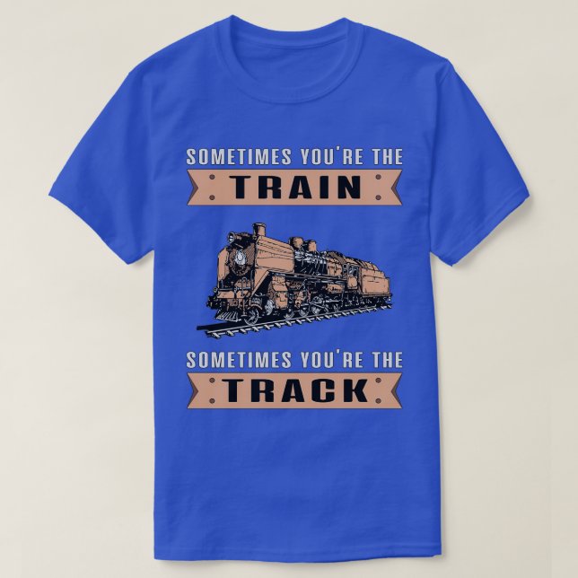 Train Trains Railroad Locomotive Funny Cool Saying T-Shirt (Design Front)