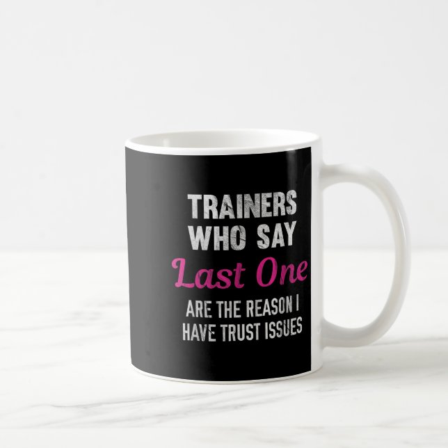 Trainers Who Say Last One Are The Reason I Have Tr Coffee Mug (Right)