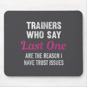 Trainers Who Say Last One Are The Reason I Have Tr Mouse Pad