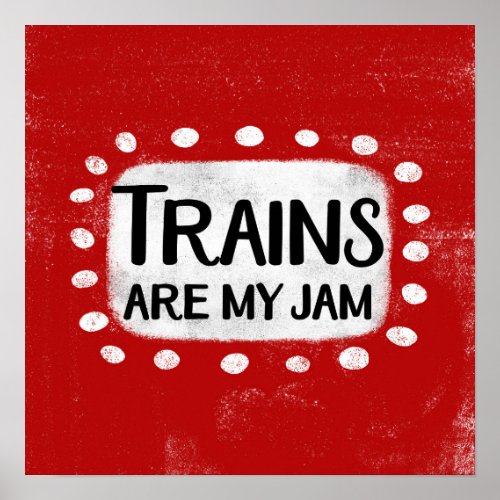 Trains Are My Jam Poster Wall Art