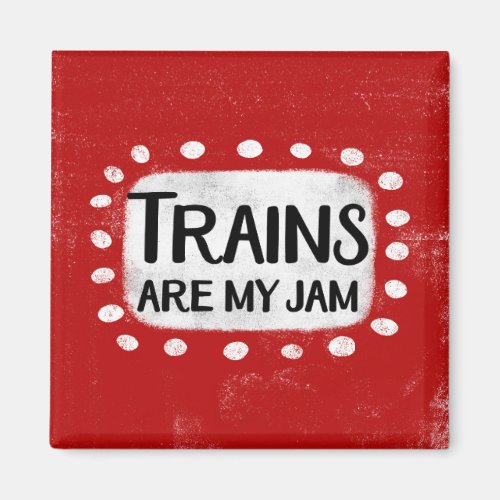 Trains Are My Jam Refrigerator Magnet