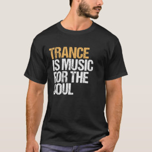 Trance Is Music For The Soul - EDM - TECHNO T-Shirt