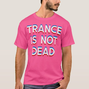 Trance Is Not Dead Dance Edm Music T-Shirt