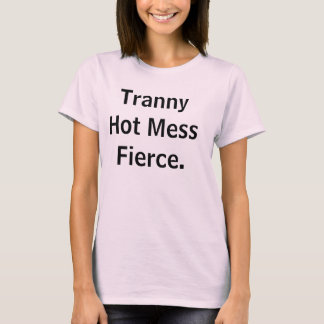 Tranny Hot Mess Fierce. T-Shirt