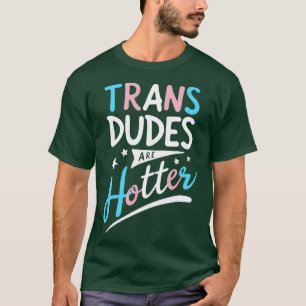 Trans Dudes are Hotter LGBT Gay Pride Transgender T-Shirt