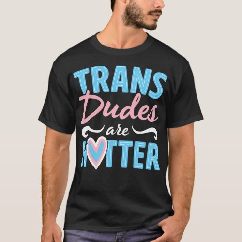 Trans Dudes Are Hotter Transgender Pride Flag Stuf T_Shirt