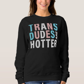 Trans Dudes Are Hotter Transgender Pride Lgbt Fla Sweatshirt