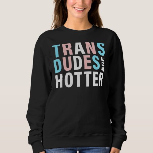 Trans Dudes Are Hotter  Transgender Pride Lgbt Fla Sweatshirt