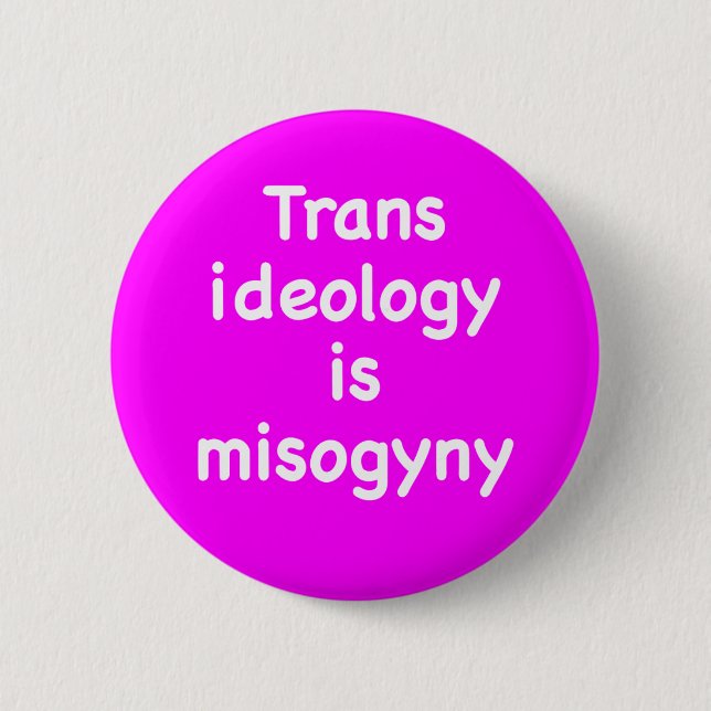Trans ideology is misogyny button (Front)