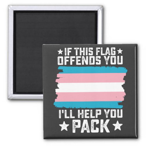 Trans If This Flag Offends You Ill Help You Pack Magnet