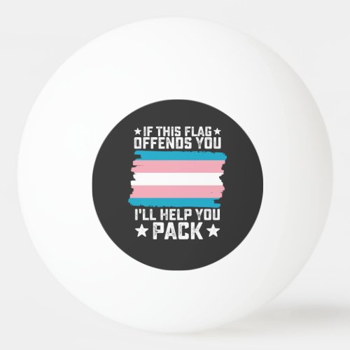 Trans If This Flag Offends You Ill Help You Pack Ping Pong Ball