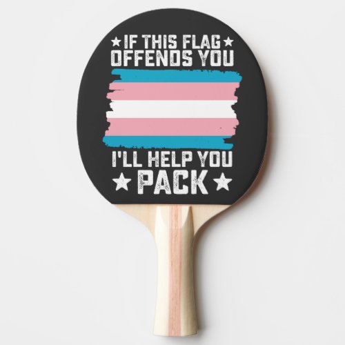 Trans If This Flag Offends You Ill Help You Pack Ping Pong Paddle