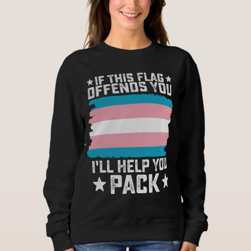 Trans If This Flag Offends You Ill Help You Pack Sweatshirt