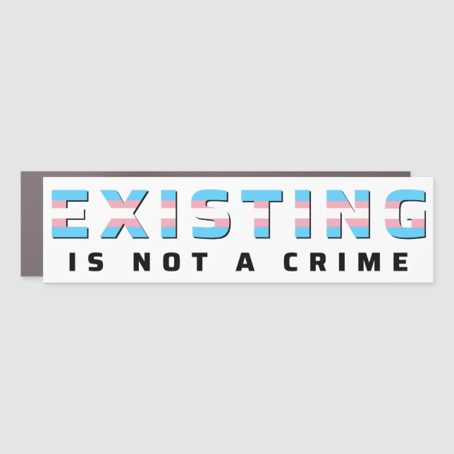 Trans Pride Flag Existing Is Not a Crime Car Magnet (Front)