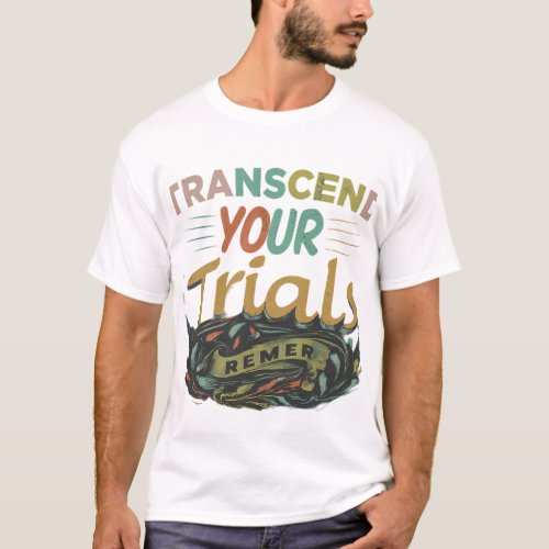 Transcend Your Trials T_Shirt