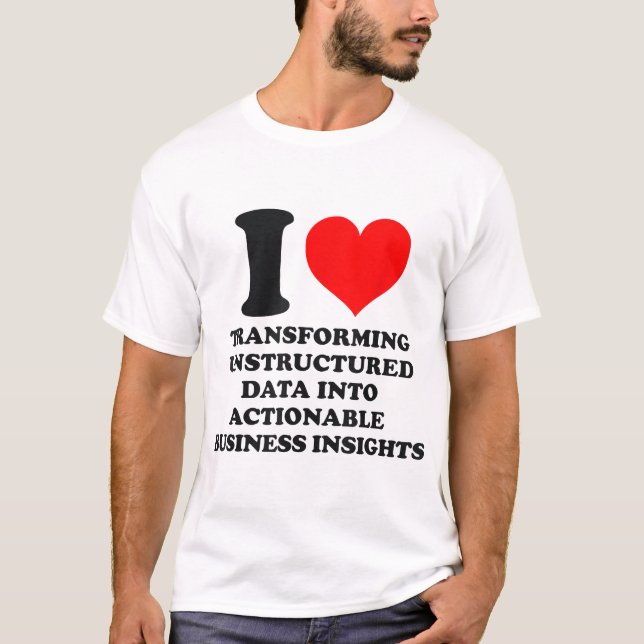 Transforming Unstructured Data Actionable Business T-Shirt (Front)